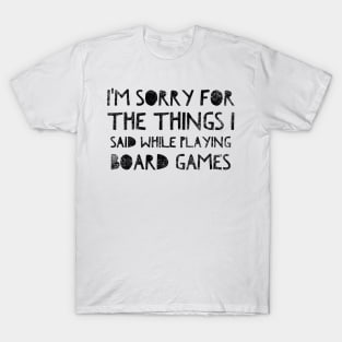 I'm sorry for the things I said while playing board games - distressed black text design for a board game aficionado/enthusiast/collector T-Shirt